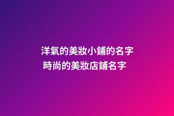 洋氣的美妝小鋪的名字 時尚的美妝店鋪名字-第1張-店鋪起名-玄機派